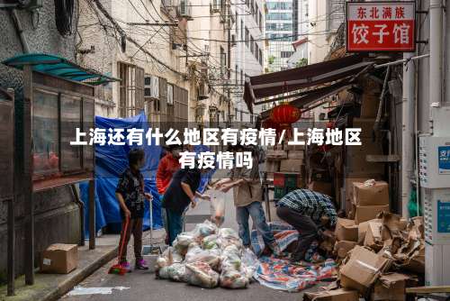 上海还有什么地区有疫情/上海地区有疫情吗-第2张图片