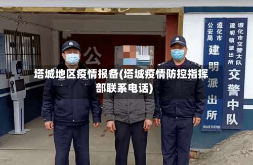 塔城地区疫情报备(塔城疫情防控指挥部联系电话)-第1张图片