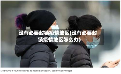 没有必要封锁疫情地区(没有必要封锁疫情地区怎么办)-第3张图片