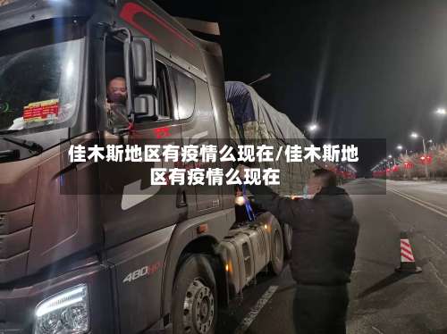 佳木斯地区有疫情么现在/佳木斯地区有疫情么现在-第1张图片