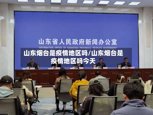 山东烟台是疫情地区吗/山东烟台是疫情地区吗今天-第1张图片