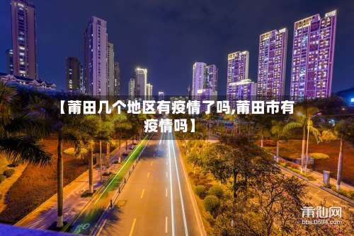 【莆田几个地区有疫情了吗,莆田市有疫情吗】-第3张图片