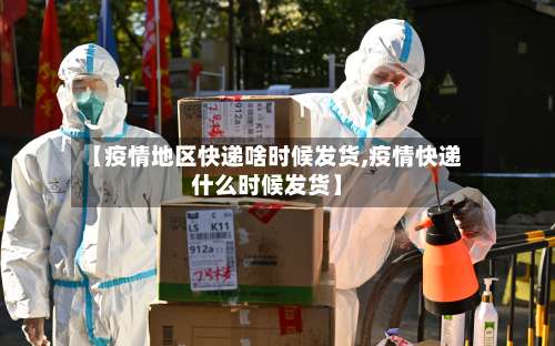 【疫情地区快递啥时候发货,疫情快递什么时候发货】-第2张图片