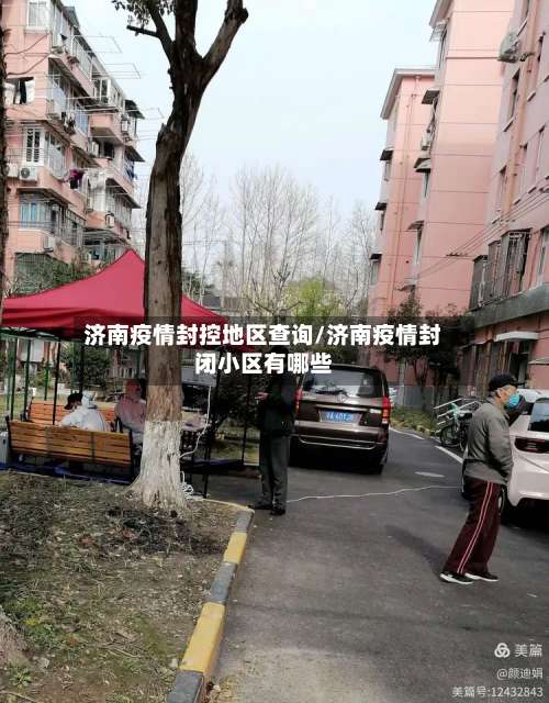 济南疫情封控地区查询/济南疫情封闭小区有哪些-第1张图片