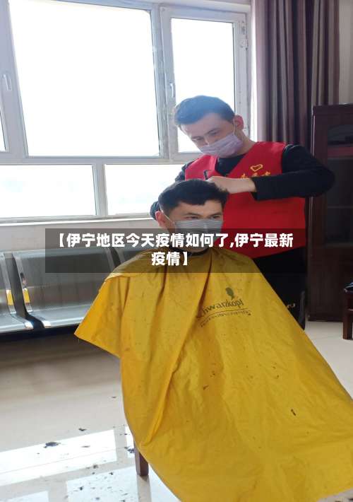 【伊宁地区今天疫情如何了,伊宁最新疫情】-第1张图片