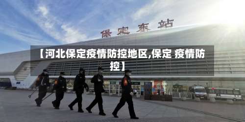 【河北保定疫情防控地区,保定 疫情防控】-第1张图片