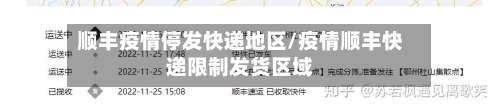 顺丰疫情停发快递地区/疫情顺丰快递限制发货区域-第1张图片