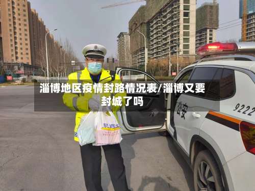 淄博地区疫情封路情况表/淄博又要封城了吗-第2张图片