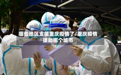 哪些地区支援重庆疫情了/重庆疫情援助哪个城市-第2张图片