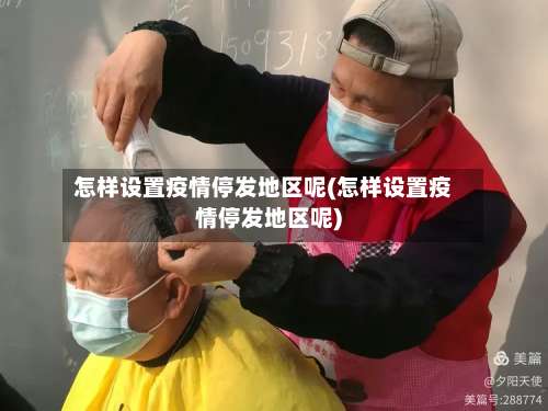 怎样设置疫情停发地区呢(怎样设置疫情停发地区呢)-第1张图片