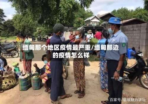 缅甸那个地区疫情最严重/缅甸那边的疫情怎么样-第2张图片