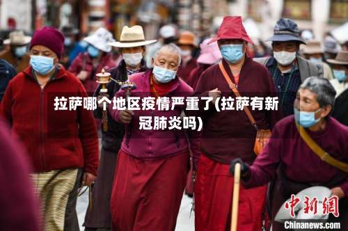 拉萨哪个地区疫情严重了(拉萨有新冠肺炎吗)-第1张图片