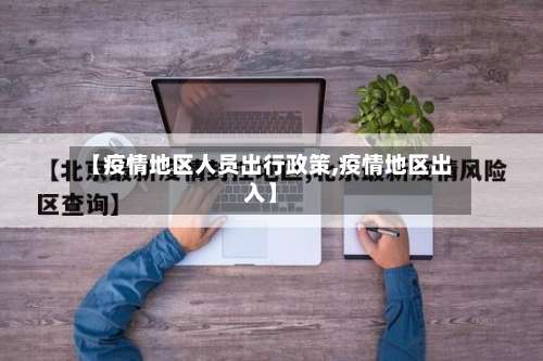 【疫情地区人员出行政策,疫情地区出入】-第2张图片