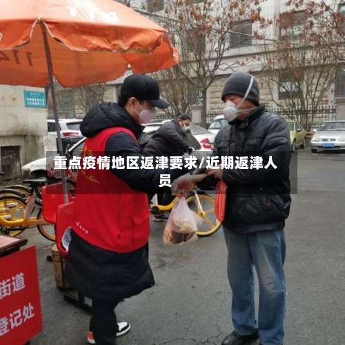 重点疫情地区返津要求/近期返津人员-第1张图片