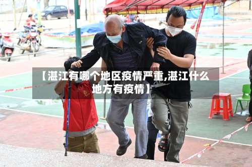 【湛江有哪个地区疫情严重,湛江什么地方有疫情】-第2张图片