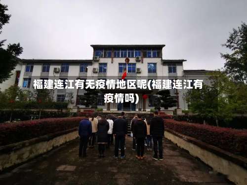 福建连江有无疫情地区呢(福建连江有疫情吗)-第1张图片