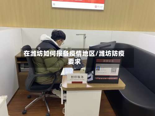 在潍坊如何报备疫情地区/潍坊防疫要求-第1张图片