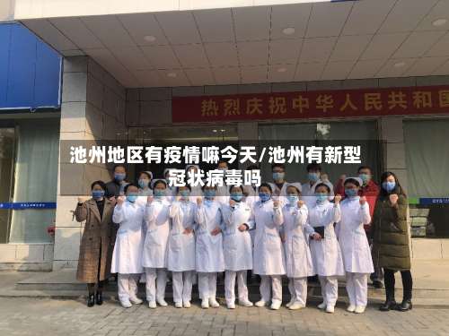 池州地区有疫情嘛今天/池州有新型冠状病毒吗-第1张图片