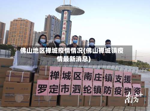 佛山地区禅城疫情情况(佛山禅城镇疫情最新消息)-第1张图片