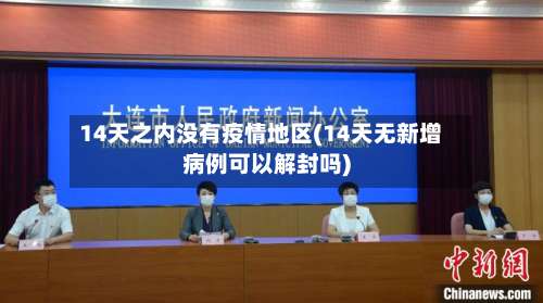 14天之内没有疫情地区(14天无新增病例可以解封吗)-第1张图片