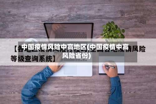 中国疫情风险中高地区(中国疫情中高风险省份)-第1张图片