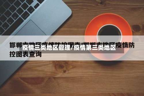 疫情三类地区管理/疫情第三类地区-第1张图片