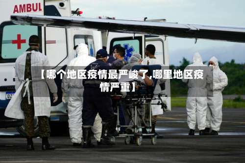 【哪个地区疫情最严峻了,哪里地区疫情严重】-第1张图片