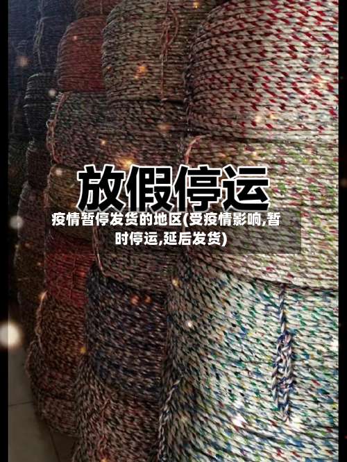疫情暂停发货的地区(受疫情影响,暂时停运,延后发货)-第1张图片