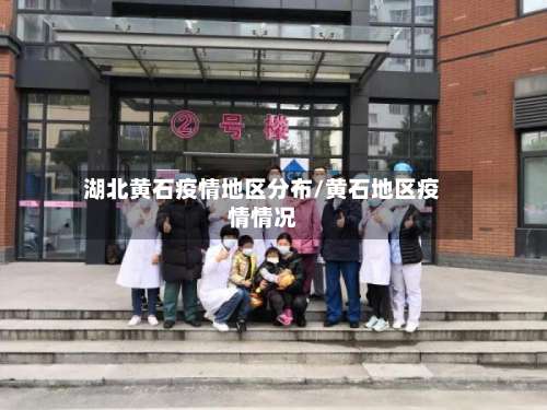 湖北黄石疫情地区分布/黄石地区疫情情况-第1张图片