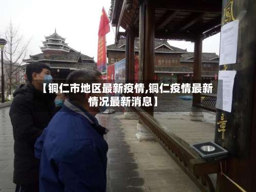 【铜仁市地区最新疫情,铜仁疫情最新情况最新消息】-第1张图片