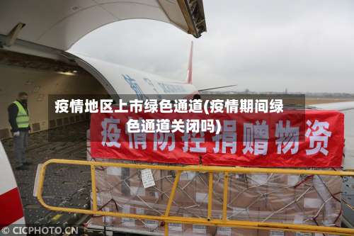 疫情地区上市绿色通道(疫情期间绿色通道关闭吗)-第2张图片