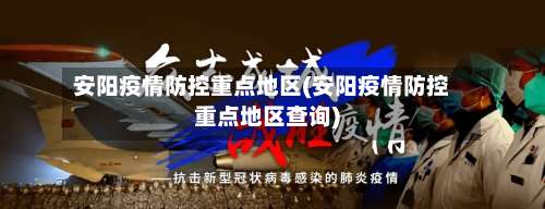 安阳疫情防控重点地区(安阳疫情防控重点地区查询)-第1张图片